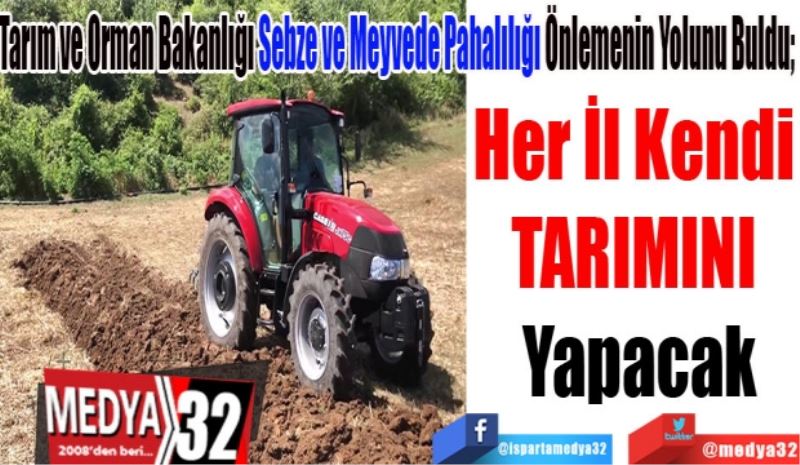 Tarım ve Orman Bakanlığı Sebze ve Meyvede Pahalılığı Önlemeni Yolunu Buldu; 
Her İl Kendi 
TARIMINI 
Yapacak 
