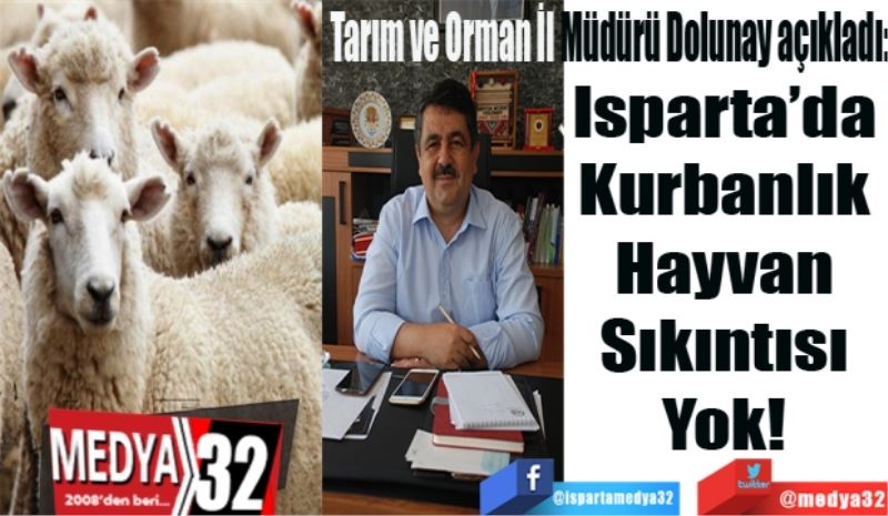 Tarım ve Orman İl Müdürü Dolunay açıkladı: 
Isparta’da 
Kurbanlık 
Hayvan 
Sıkıntısı 
Yok! 
