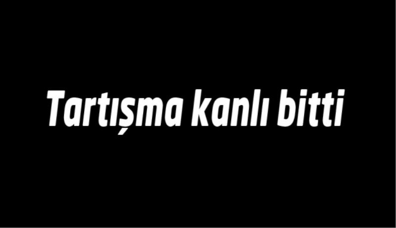 Tartışma kanlı bitti