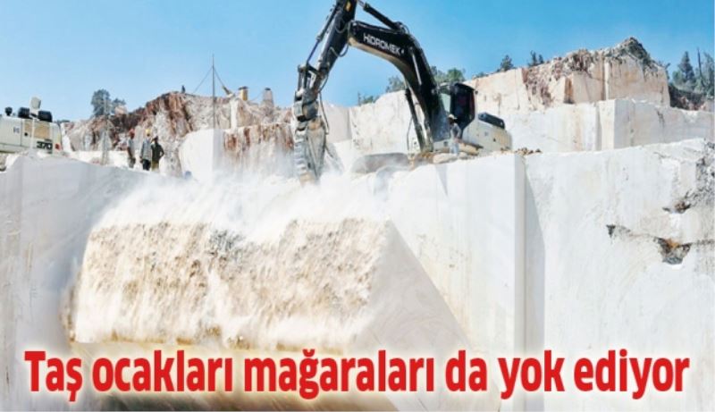 Taş ocakları mağaraları da yok ediyor