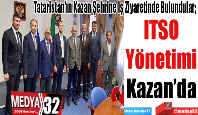 Tataristan’ın Kazan Şehrine İş Ziyaretinde Bulundular; 
ITSO
Yönetimi
Kazan’da 
