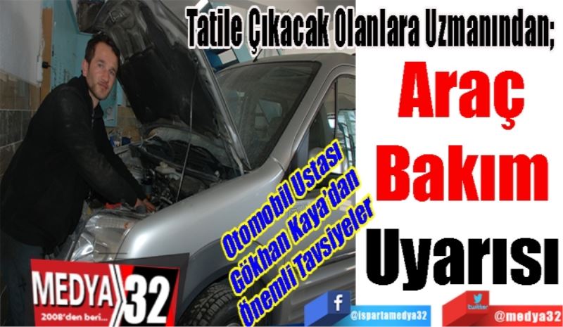 Tatile Çıkacak Olanlara Uzmanından; 
Araç Bakım 
Uyarısı 
