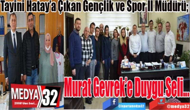 Tayini Hatay’a Çıkan Gençlik ve Spor İl Müdürü; 
Murat Gevrek’e
Duygu Seli…
