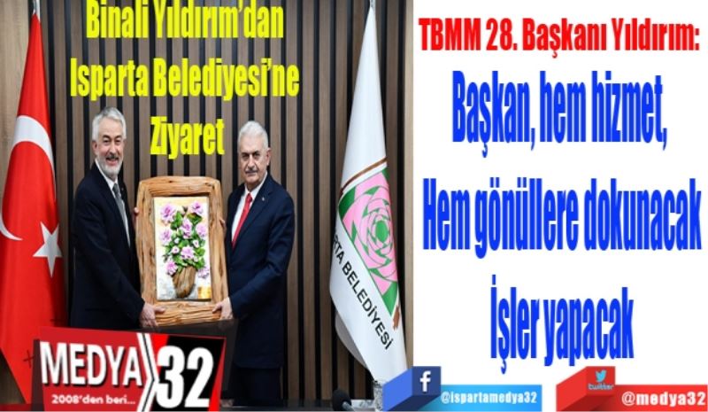 TBMM 28. Başkanı Yıldırım: 
Başkan, hem hizmet, 
Hem gönüllere dokunacak
İşler yapacak
