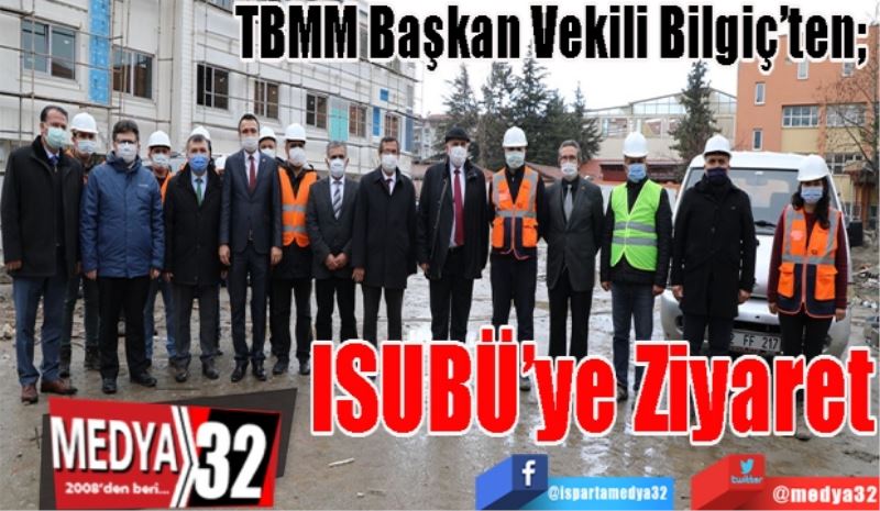 TBMM Başkan Vekili Bilgiç’ten; 
ISUBÜ’ye 
Ziyaret
