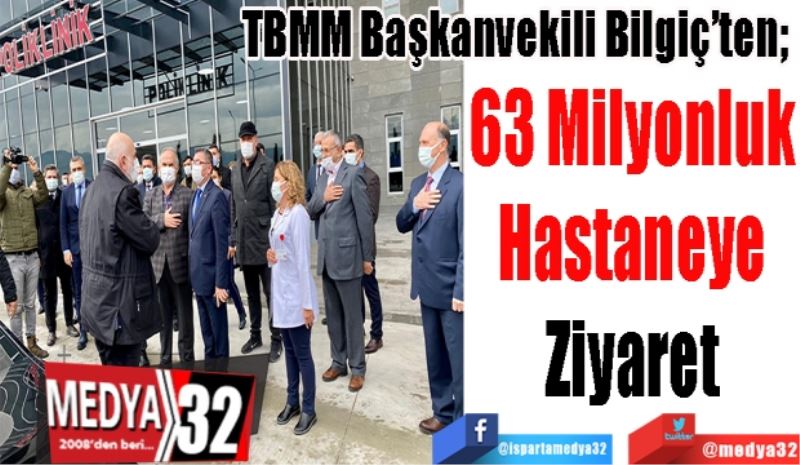 TBMM Başkanvekili Bilgiç’ten; 
63 Milyonluk
Hastaneye
Ziyaret
