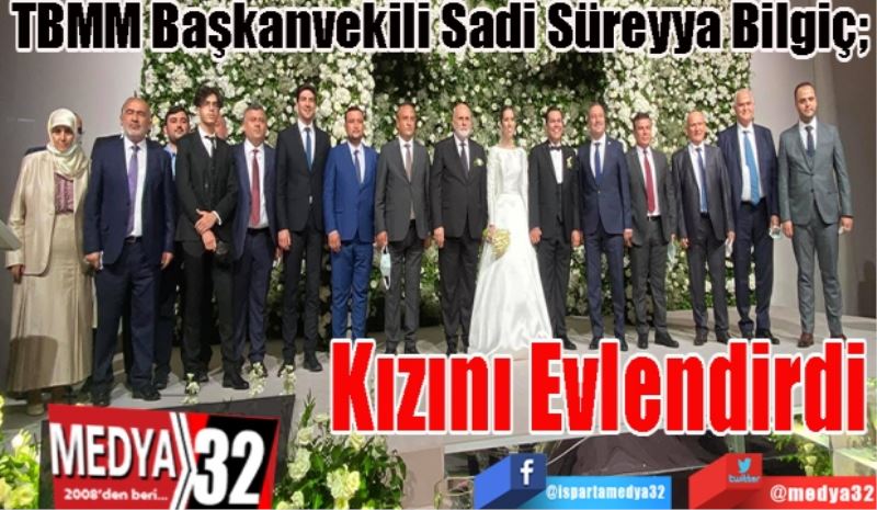 TBMM Başkanvekili Sadi Süreyya Bilgiç; 
Kızını 
Evlendirdi 
