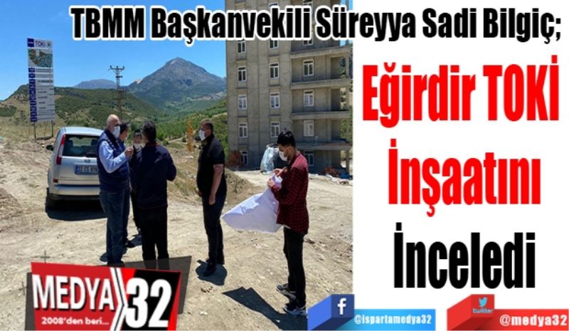 TBMM Başkanvekili Süreyya Sadi Bilgiç; 
Eğirdir TOKİ 
İnşaatını
İnceledi 
