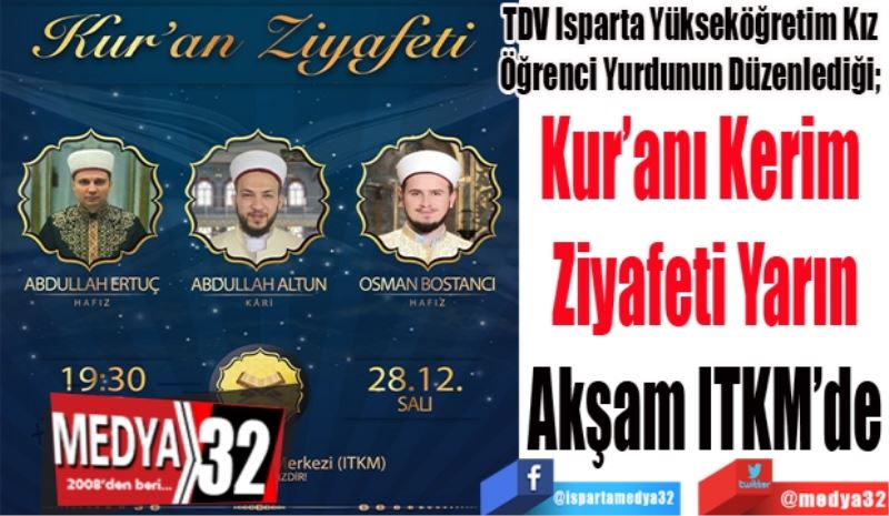 TDV Isparta Yükseköğretim Kız Öğrenci Yurdunun Düzenlediği; Kur’anı Kerim 
Ziyafeti Yarın
Akşam ITKM’de
