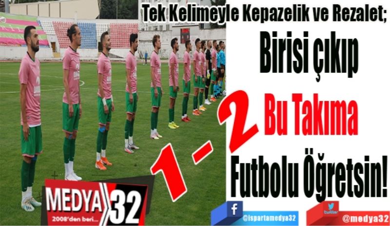 Tek Kelimeyle Kepazelik ve Rezalet;  
Birileri 
Bu Takıma
Futbolu Öğretsin! 
