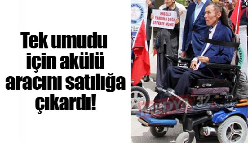 Tek umudu için akülü aracını satılığa çıkardı!