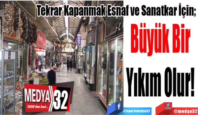 Tekrar Kapanmak Esnaf ve Sanatkar İçin; 
Büyük Bir 
Yıkım Olur! 
