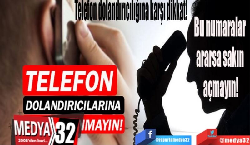 Telefon dolandırıcılığına karşı dikkat!
Bu numaralar 
ararsa sakın 
açmayın!
