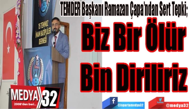 TEMDER Başkanı Ramazan Çapa’ndan Sert Tepki;
Bir Ölür
Bin Diriliriz
