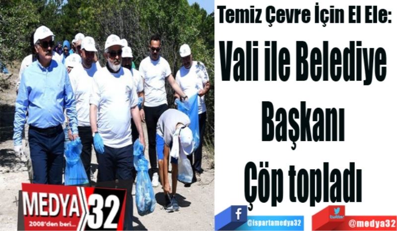Temiz Çevre İçin El Ele: 
Vali ile Belediye 
Başkanı 
Çöp topladı 
