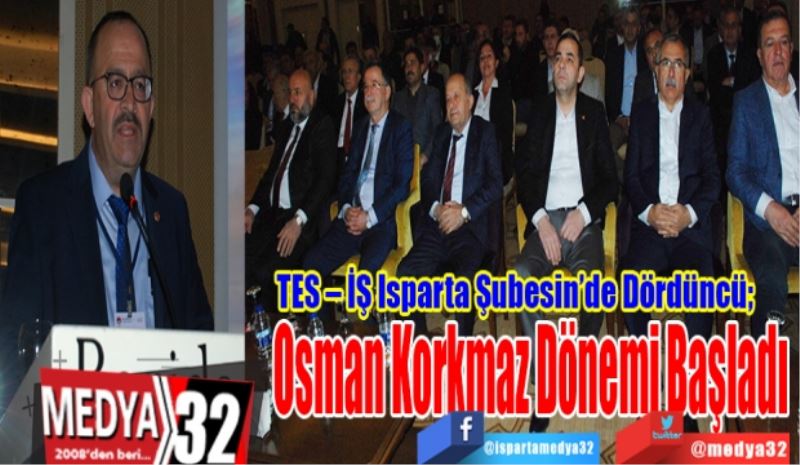 TES – İŞ Isparta Şubesin’de Dördüncü;  
Osman Korkmaz 
Dönemi Başladı 

