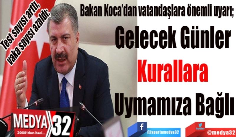 Test sayısı arttı, 
vaka sayısı azaldı; 
Bakan Koca’dan vatandaşlara önemli uyarı; 
Gelecek Günler 
Kurallara 
Uymamıza Bağlı
