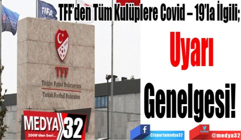 TFF’den Tüm Kulüplere Covid – 19’la İlgili;
Uyarı
Genelgesi! 
