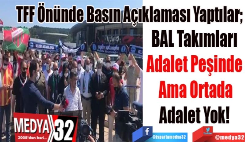 TFF Önünde Basın Açıklaması Yaptılar; 
BAL Takımları 
Adalet Peşinde 
Ama Ortada
Adalet Yoktu! 
