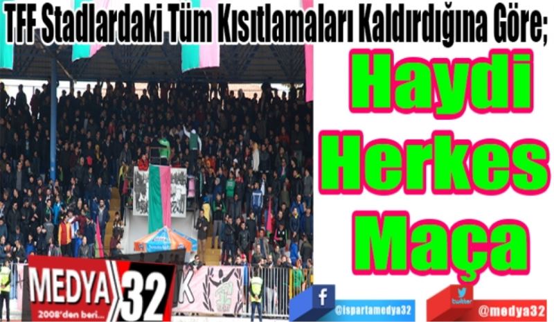 TFF Stadlardaki Tüm Kısıtlamaları Kaldırdığına Göre; 
Haydi
Herkes 
Maça
