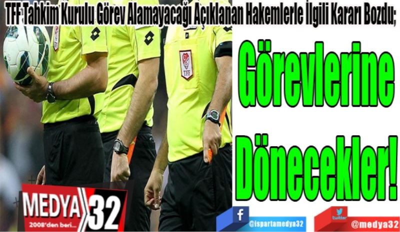 TFF Tahkim Kurulu Görev Alamayacağı Açıklanan Hakemlerle İlgili Kararı Bozdu; 
Görevlerine
Dönecekler! 
