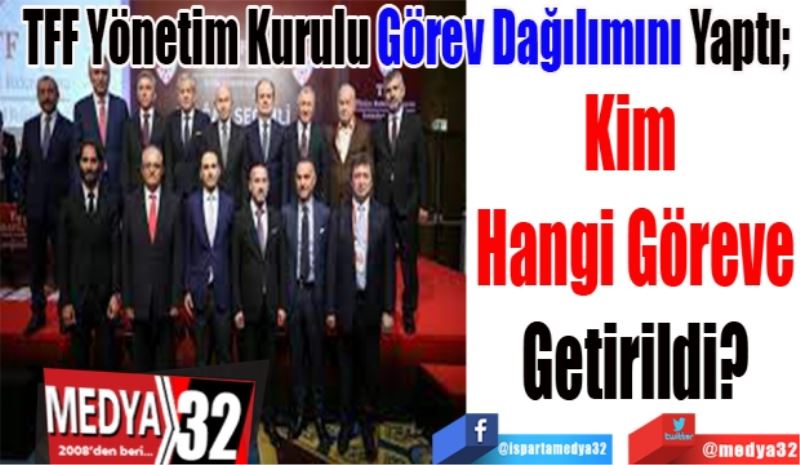 TFF Yönetim Kurulu Görev Dağılımını Yaptı; 
Kim 
Hangi Göreve
Getirildi? 
