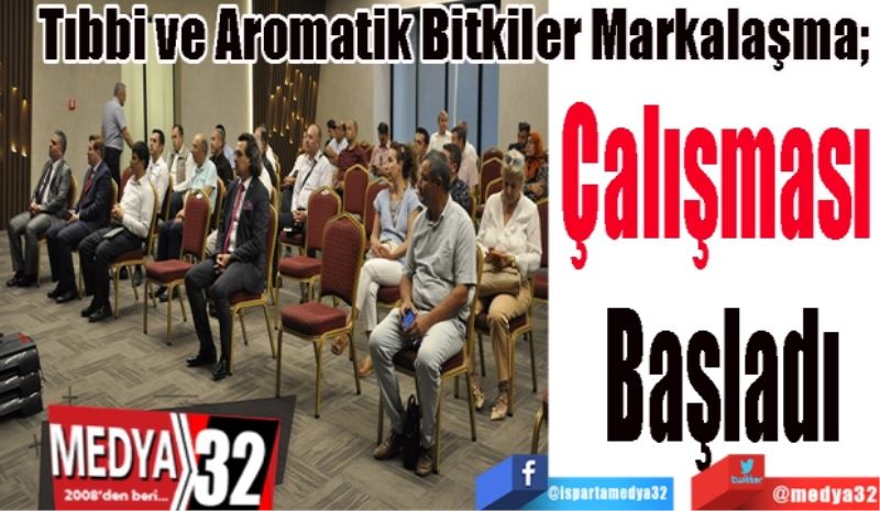 Tıbbi ve Aromatik Bitkiler Markalaşma; 
Çalışması 
Başladı 
