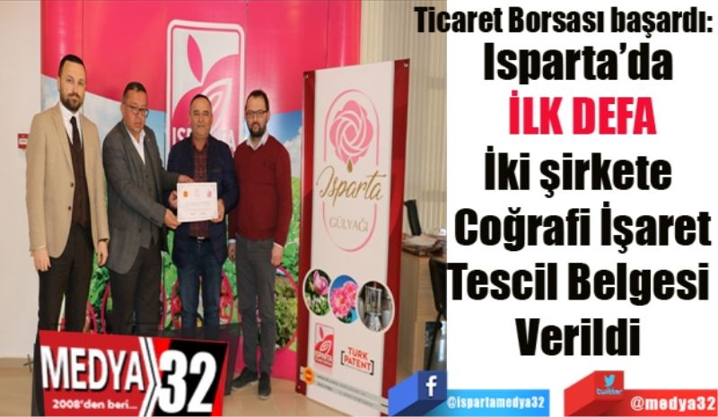 Ticaret Borsası başardı: 
Isparta’da 
İLK DEFA
İki şirkete Coğrafi İşaret
Tescil Belgesi Verildi 
