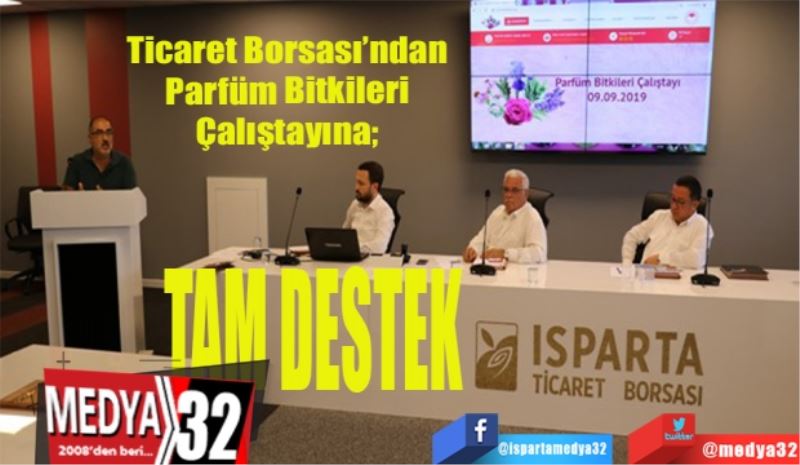 Ticaret Borsası’ndan Parfüm Bitkileri Çalıştayına; 
Tam 
Destek 
