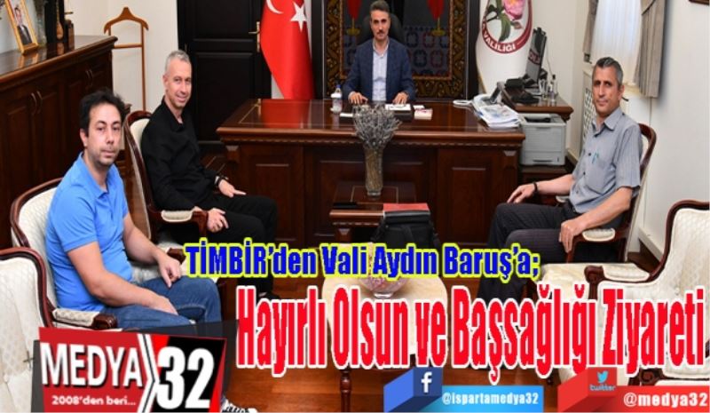 TİMBİR’den Vali Aydın Baruş’a; 
Hayırlı Olsun 
Ve Başsağlığı
Ziyareti 
