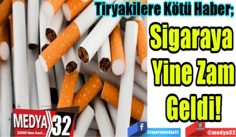 Tiryakilere Kötü Haber; 
Sigaraya 
Yine Zam
Geldi!
