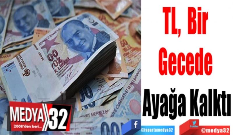 TL, Bir 
Gecede 
Ayağa Kalktı
