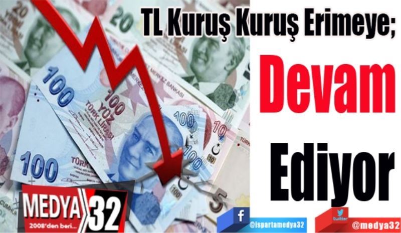 TL Kuruş Kuruş Erimeye; 
Devam 
Ediyor
