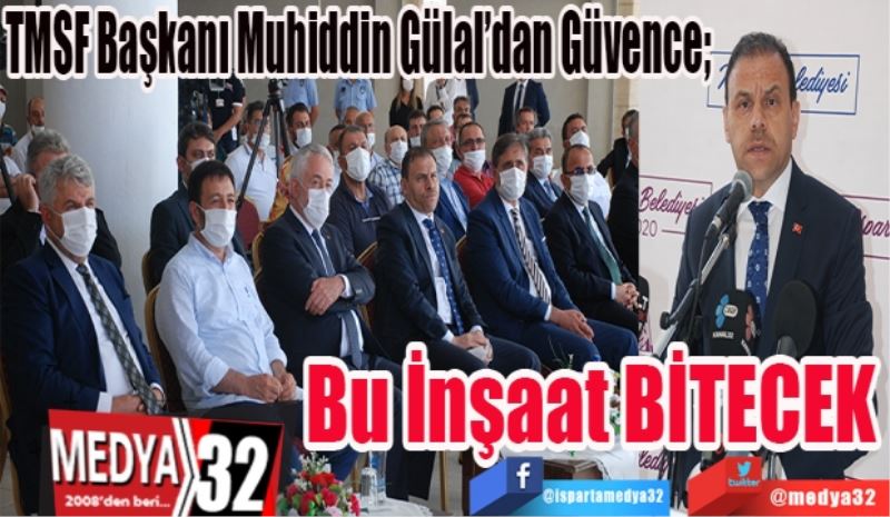 TMSF Başkanı Muhiddin Gülal’dan Güvence;  
Bu İnşaat
BİTECEK 
