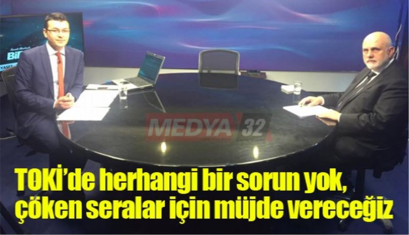 TOKİ’de herhangi bir sorun yok, çöken seralar için müjde vereceğiz