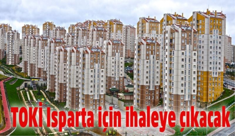 TOKİ Isparta için ihaleye çıkacak