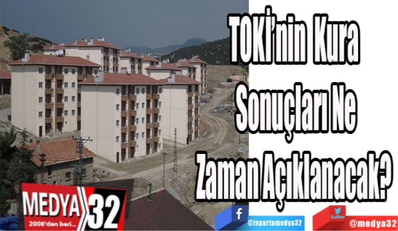 TOKİ Kura 
Sonuçları Ne
Zaman Açıklanacak? 
