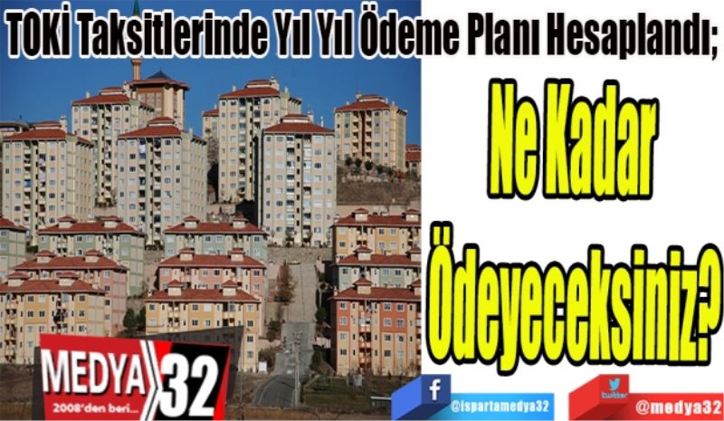 TOKİ Taksitlerinde Yıl Yıl Ödeme Planı Hesaplandı; 
Ne Kadar 
Ödeyeceksiniz? 
