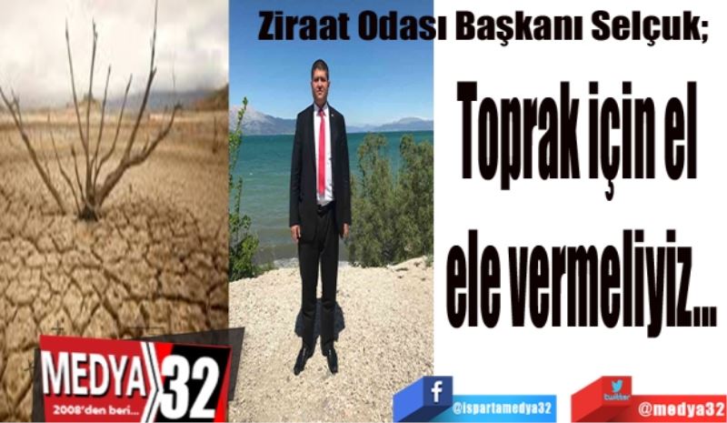 Toprak için el 
ele vermeliyiz...

