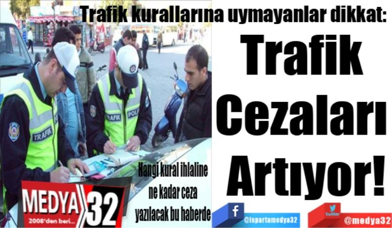 Trafik kurallarına uymayanlar dikkat: 
Trafik 
Cezaları 
Artıyor! 
