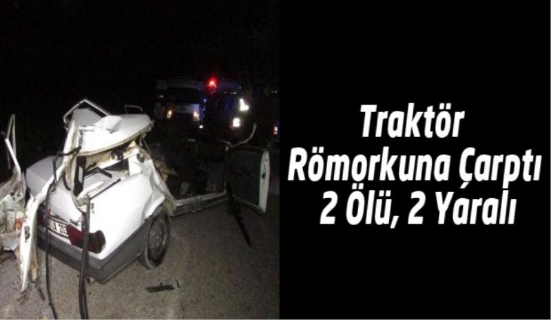 Traktör Römorkuna Çarptı: 2 Ölü, 2 Yaralı