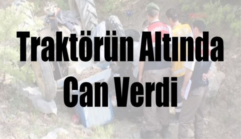 Traktörün altında can verdi