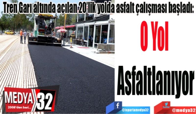 Tren Garı altında açılan 20’lik yolda asfalt çalışması başladı: 
O 
Yol 
Asfaltlanıyor
