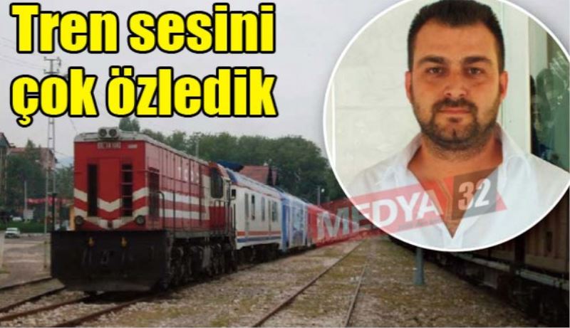 Tren sesini çok özledik