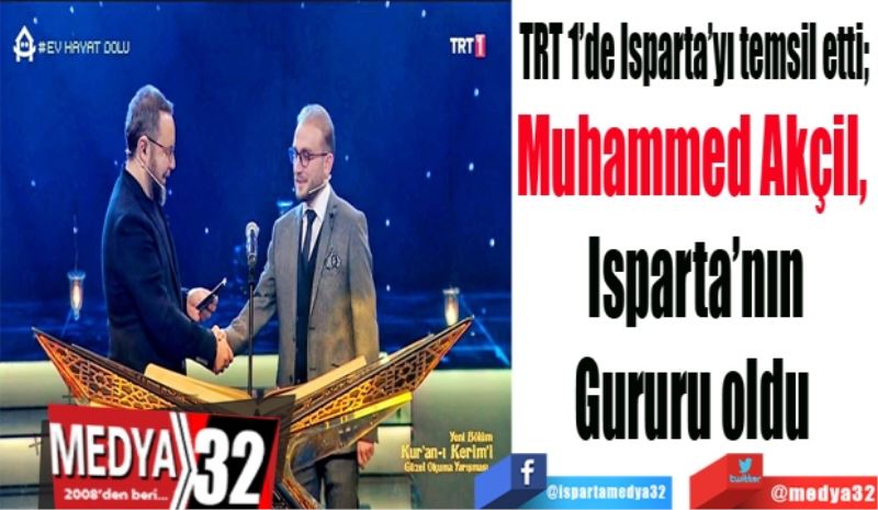 TRT 1’de Isparta’yı temsil etti; 
Muhammed Akçil, 
Isparta’nın
Gururu oldu 
