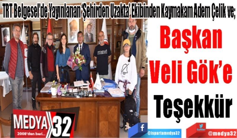 TRT Belgesel’de Yayınlanan ‘Şehirden Uzakta’ Ekibinden Kaymakam Adem Çelik ve; 
Başkan 
Veli Gök’e 
Teşekkür 
