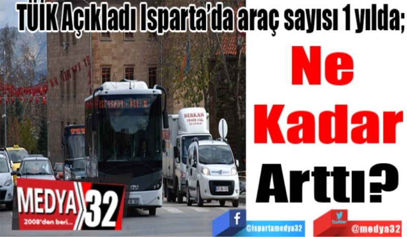 
TÜİK Açıkladı Isparta’da araç sayısı 1 yılda 
Ne 
Kadar
Arttı? 
