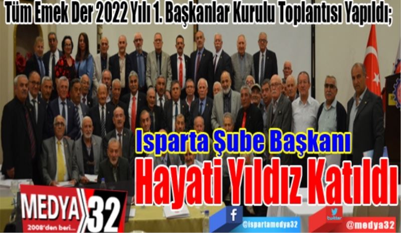 Tüm Emek Der 2022 Yılı 1. Başkanlar Kurulu Toplantısı Yapıldı; 
Isparta Şube 
Başkanı Hayati 
Yıldız Katıldı 
