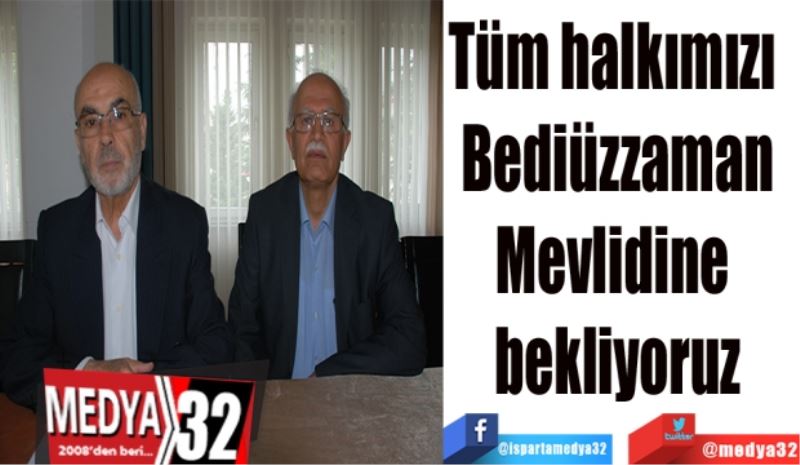 Tüm halkımızı 
Bediüzzaman
Mevlidine 
bekliyoruz
