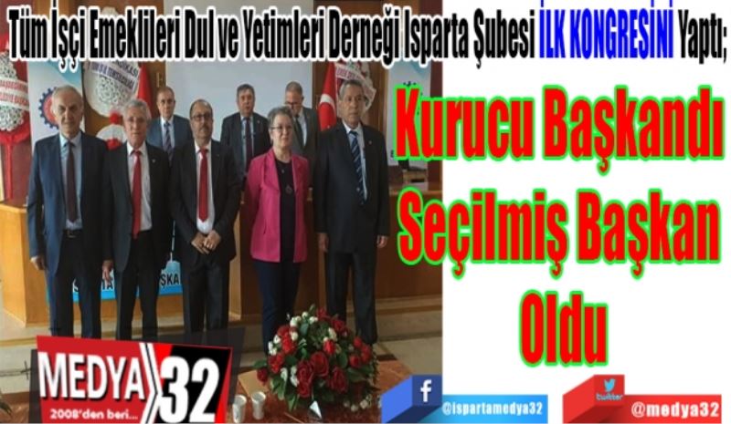 Tüm İşçi Emeklileri Dul ve Yetimleri Derneği Isparta Şubesi İLK KONGRESİNİ Yaptı; 
Kurucu Başkandı 
Seçilmiş Başkan 
Oldu 
